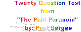 Twenty Question Test 
from 
"The Paid Paranoid" 
by: Paul Bergee